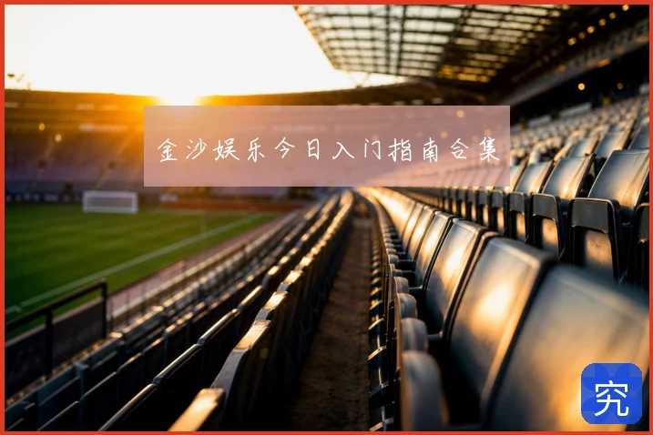 金沙娱乐今日入门指南合集